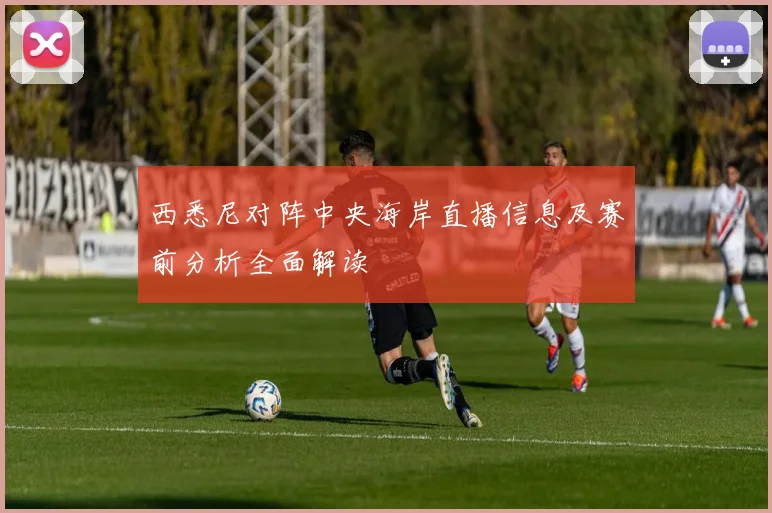 西悉尼对阵中央海岸直播信息及赛前分析全面解读
