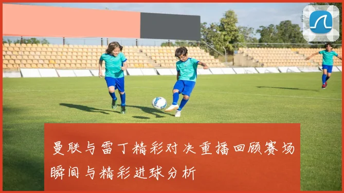 曼联与雷丁精彩对决重播回顾赛场瞬间与精彩进球分析